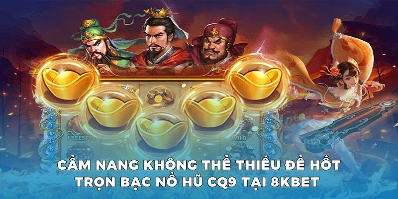 Cẩm nang không thể thiếu để hốt trọn bạc nổ hũ CQ9 tại 8KBET