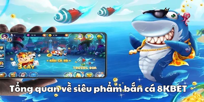 Tổng quan về siêu phẩm bắn cá 8KBET